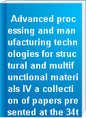 Advanced processing and manufacturing technologies for structural and multifunctional materials IV a collection of papers presented at the 34th International Conference on Advanced Ceramics and Composites, January 24-29, 2010 Dayton Beach, Florida