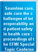 Seamless care, safe care the challenges of interoperability and patient safety in health care : proceedings of the EFMI Special Topic Conference, June 2-4, 2010, Reykjavik, Iceland