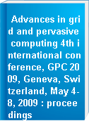 Advances in grid and pervasive computing 4th international conference, GPC 2009, Geneva, Switzerland, May 4-8, 2009 : proceedings