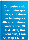Computer vision/computer graphics, collaboration techniques 4th international conference, MIRAGE 2009, Rocquencourt, France, May 4-6, 2009: proceedings