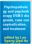 Psychopathology and psychotherapy DSM-5 diagnosis, case conceptualization, and treatment