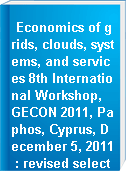 Economics of grids, clouds, systems, and services 8th International Workshop, GECON 2011, Paphos, Cyprus, December 5, 2011 : revised selected papers