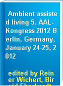 Ambient assisted living 5. AAL-Kongress 2012 Berlin, Germany, January 24-25, 2012