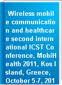 Wireless mobile communication and healthcare second international ICST Conference, MobiHealth 2011, Kos Island, Greece, October 5-7, 2011 : revised selected papers