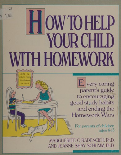How to help your child with homework : every caring parent's guide to encouraging good study habits and ending the Homework Wars : for parents of children ages 6-13