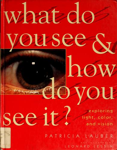 What do you see & how do you see it? : exploring light, color, and vision