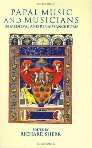 Papal music and musicians in late Medieval and Renaissance Rome