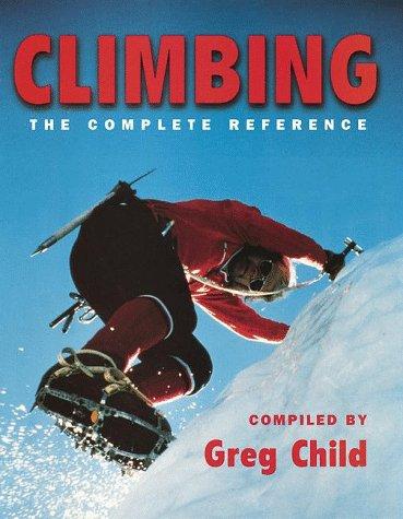 Climbing  : the complete reference to rock, ice and indoor climbing
