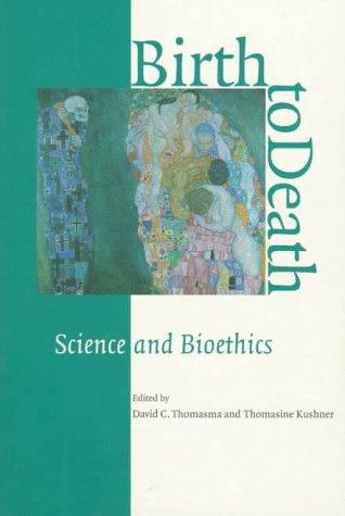 Birth to death  : science and bioethics